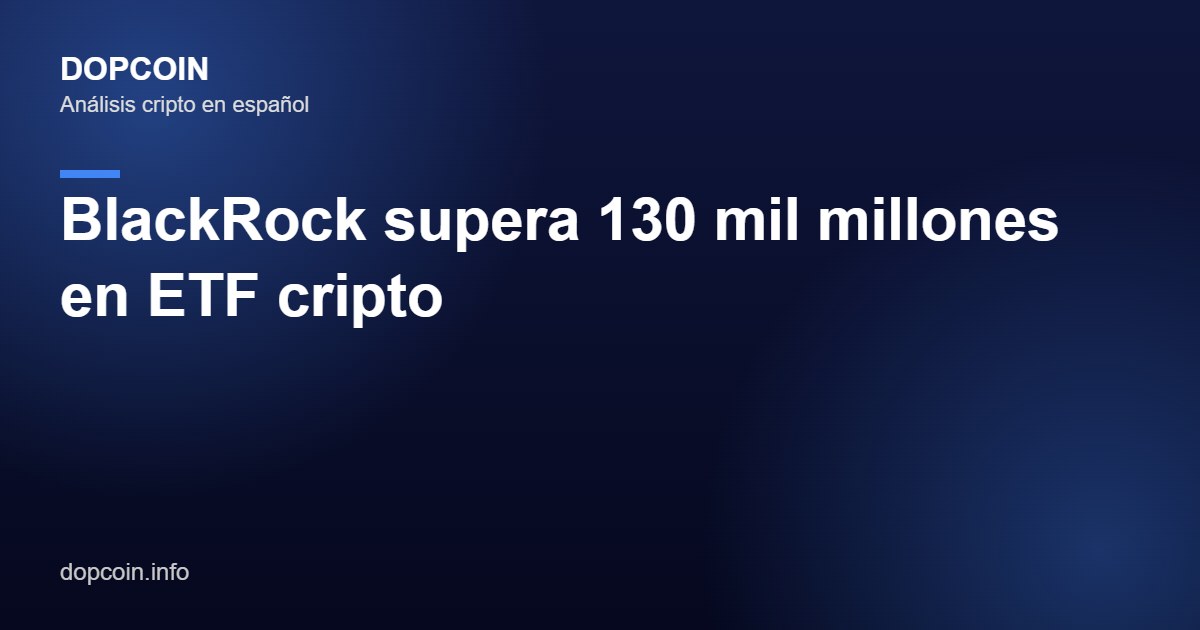 BlackRock supera los 130 mil millones en ETF cripto y consolida la era institucional de Bitcoin