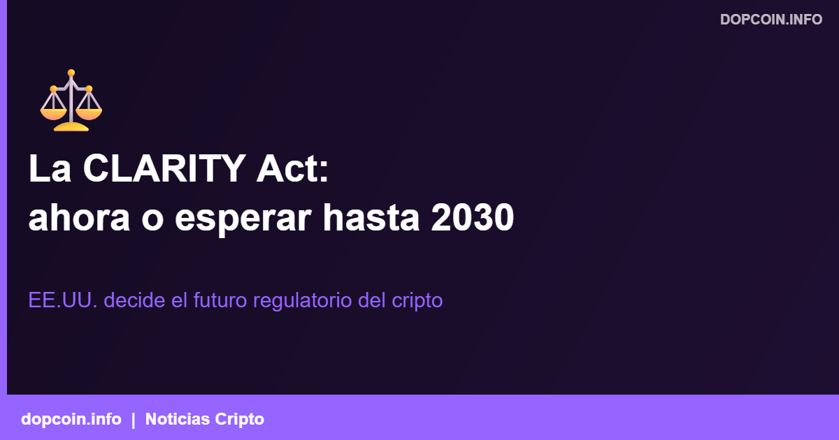 La CLARITY Act: EE.UU. tiene hasta 2026 para regular el cripto o esperar hasta 2030