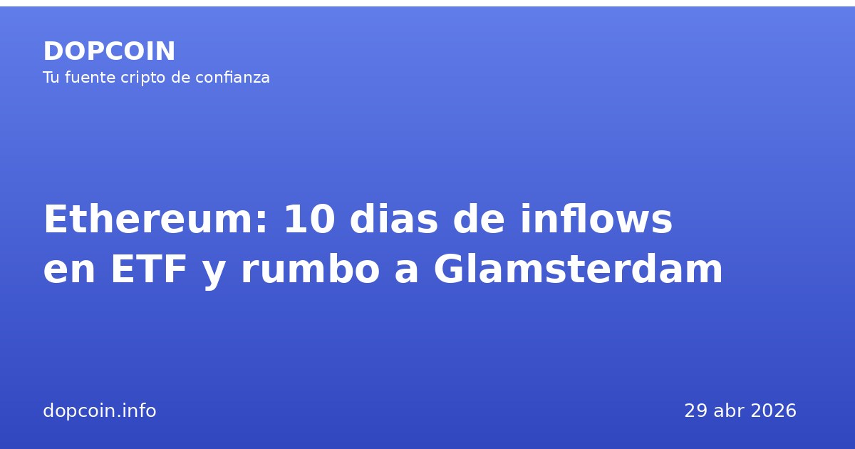 Ethereum suma diez días consecutivos de entradas en sus ETF spot mientras el mercado espera el hard fork Glamsterdam