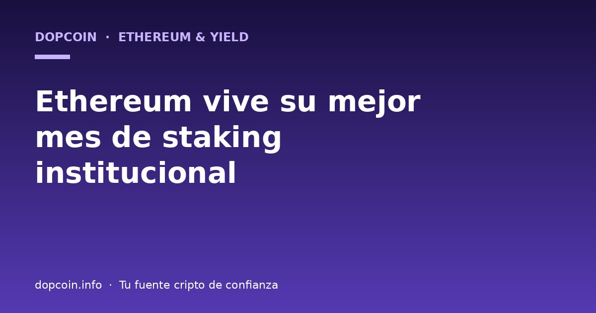 Ethereum vive su mejor mes de staking institucional con Grayscale y Bitmine al frente