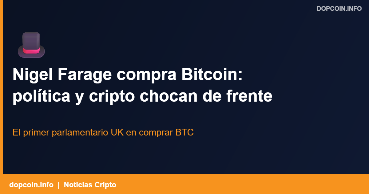 Nigel Farage compra Bitcoin: cuando la política y el cripto chocan de frente