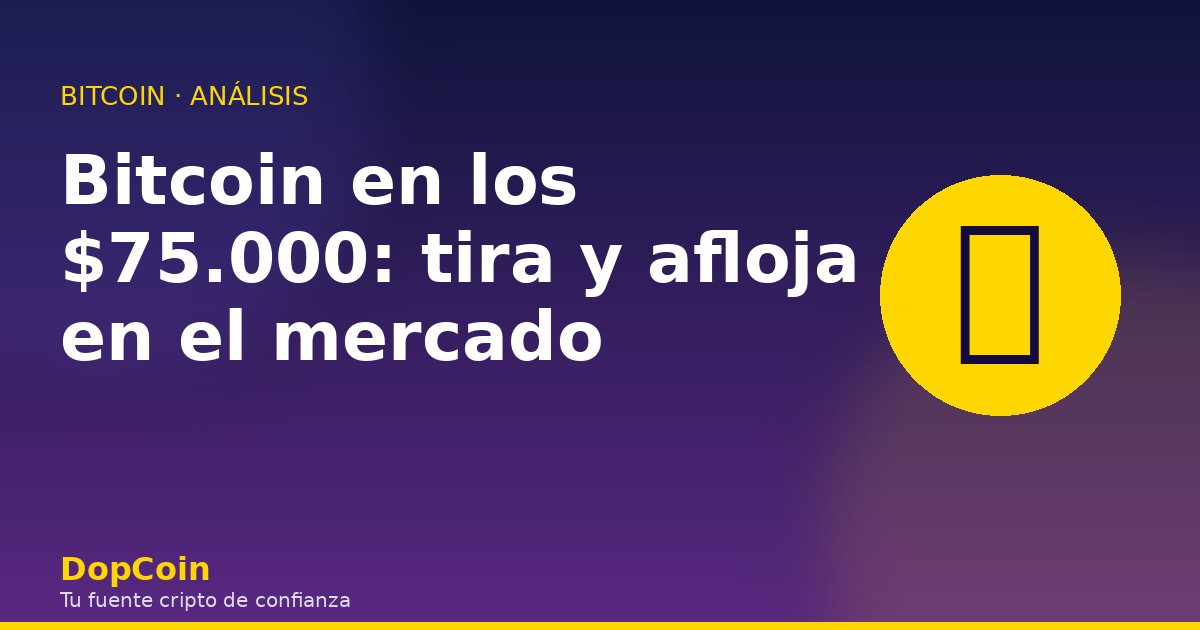 El tira y afloja del Bitcoin en los $75.000: lo que tu cartera debe entender esta semana