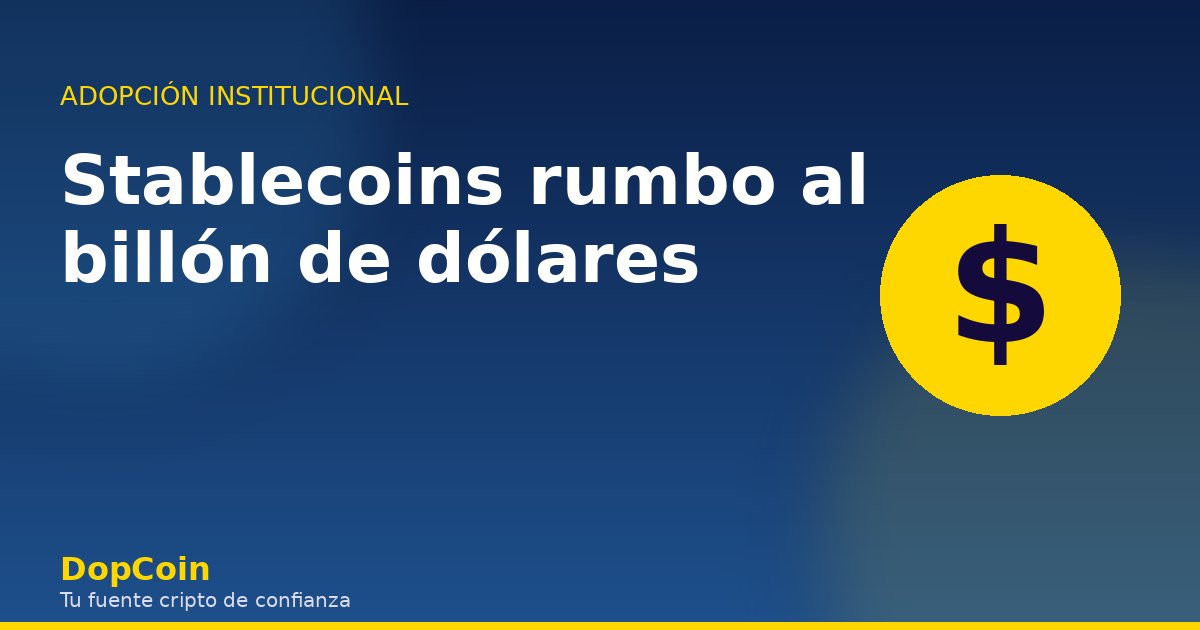Stablecoins rumbo al billón: la revolución silenciosa que los bancos ya no pueden ignorar