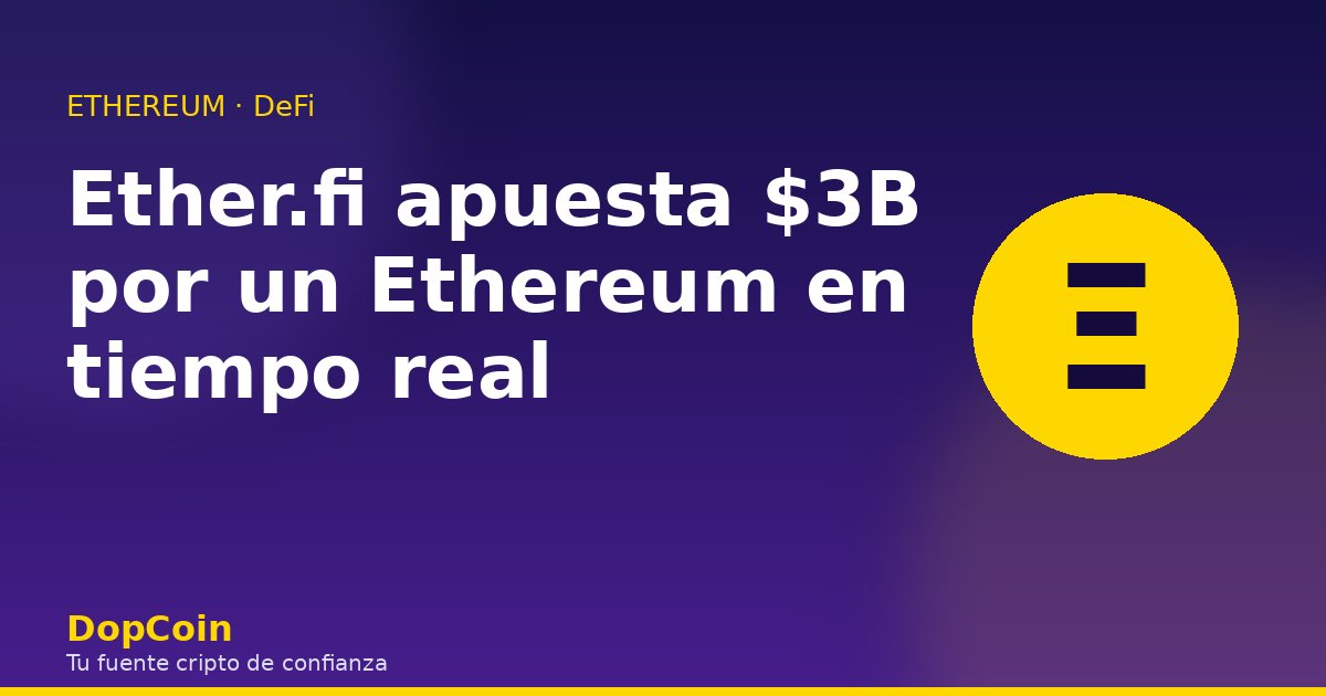 Ether.fi apuesta 3.000 millones por un Ethereum en tiempo real