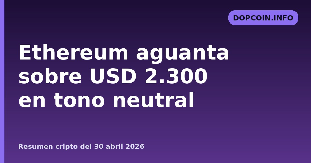 Ethereum aguanta sobre los USD 2.300 en un mercado de sentimiento neutral y baja convicción