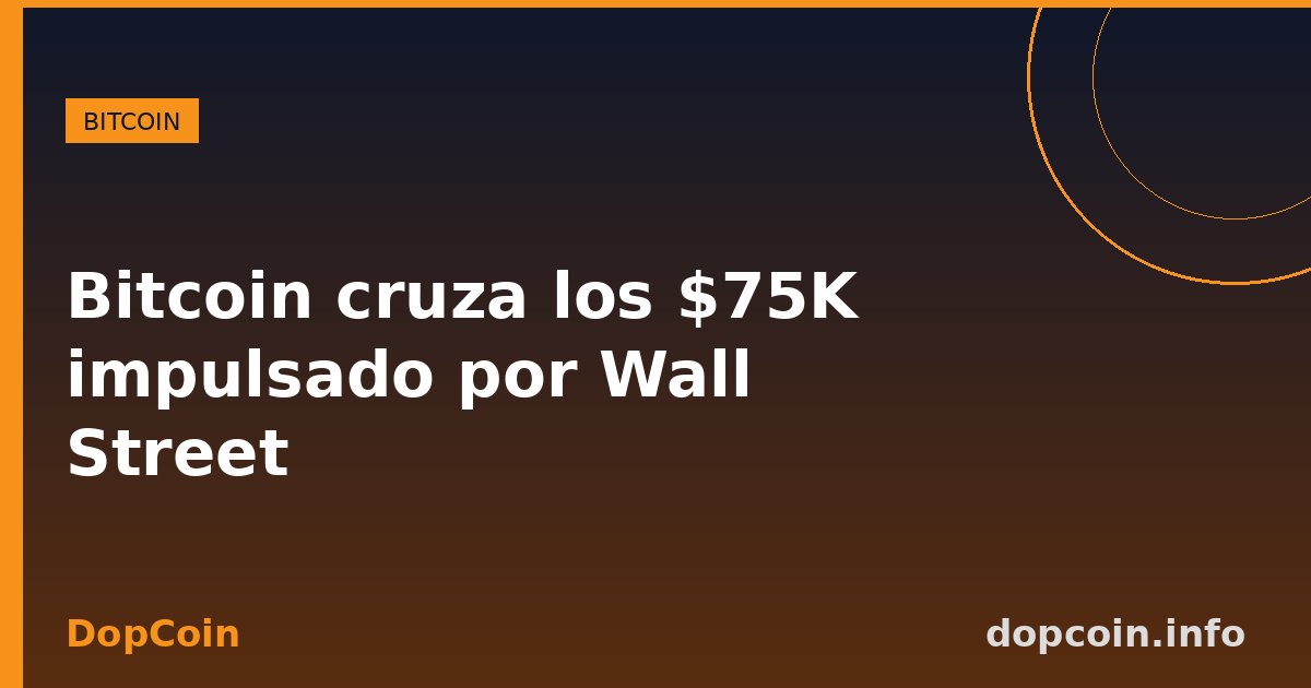 Bitcoin rompe los $75K: la ola institucional que cambió el juego