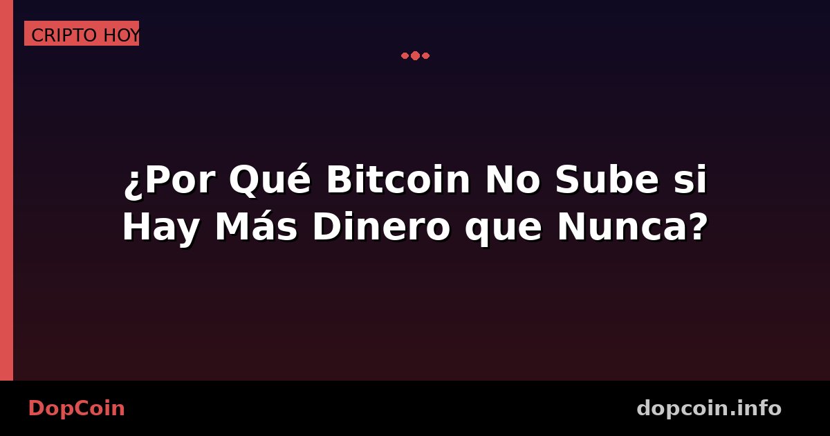 ¿Por qué Bitcoin no sube si hay más dinero que nunca en el mundo?