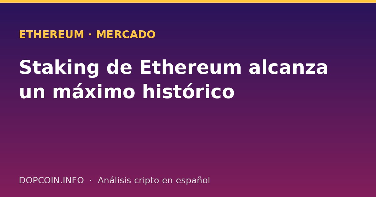 El staking de Ethereum alcanza un máximo histórico mientras la Fundación reorienta su tesorería