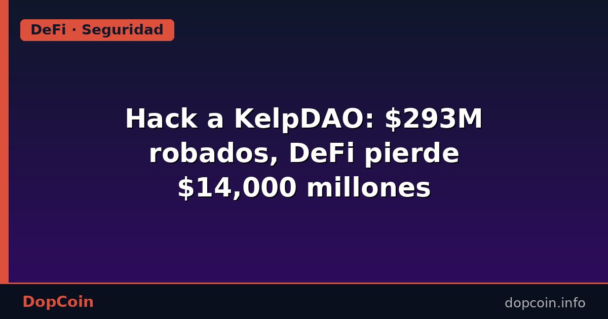 El mayor hackeo DeFi de 2026: cómo el ataque a KelpDAO borró $14,000 millones del ecosistema en dos días